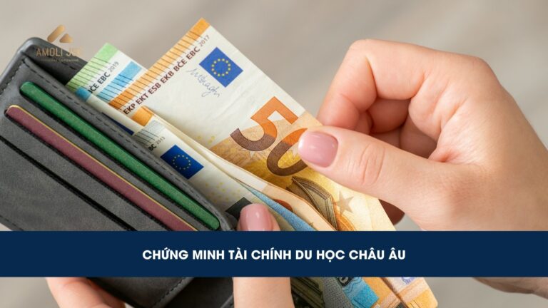 Thủ tục và hồ sơ chứng minh tài chính du học châu Âu mới nhất